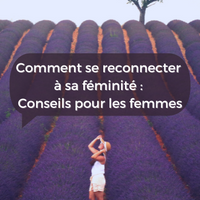 Comment reconnecter à sa féminité : conseils pour femmes 